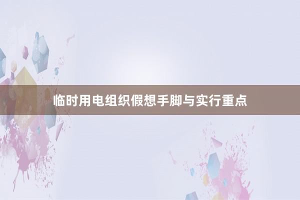 临时用电组织假想手脚与实行重点
