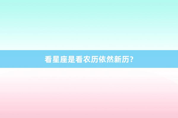 看星座是看农历依然新历？
